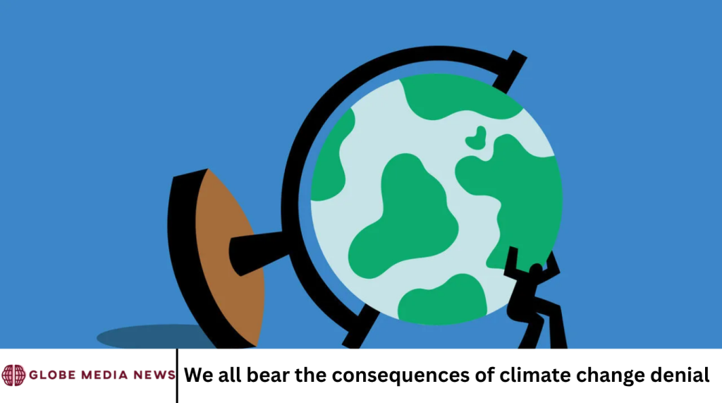 We all bear the consequences of climate change denial
