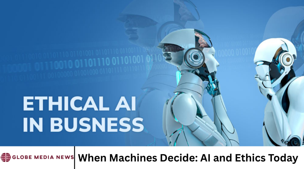 When Machines Decide: AI and Ethics Today